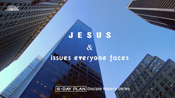 Jesus & Issues Everyone Faces - Disciple Makers Series #18