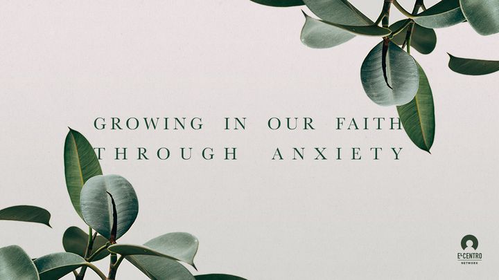 Growing Our Faith Through Anxiety