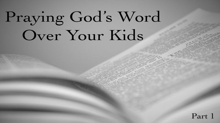 Praying God's Word Over Your Kids: Part 1