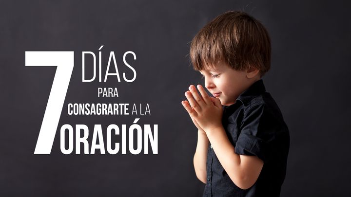 7 Días Para Consagrarte A La Oración