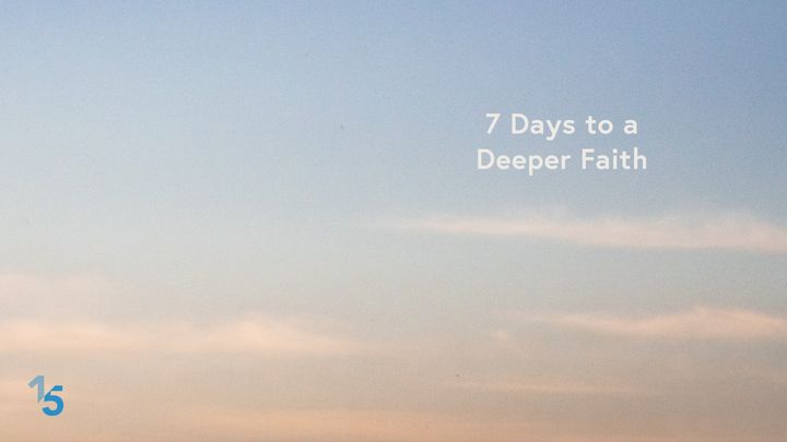 7 Days To A Deeper Faith - A First 15 Plan