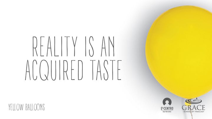Reality Is An Acquired Taste