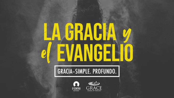 Serie Gracia, Simple y Profunda - La Gracia y El Evangelio