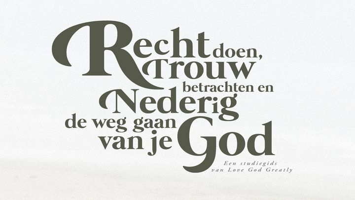 Recht doen, trouw betrachten en nederig de weg gaan van je God