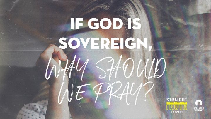 If God Is Sovereign, Why Should We Pray?