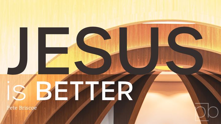 Jesus Is Better By Pete Briscoe