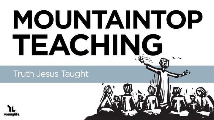Mountaintop Teaching: Truth Jesus Taught