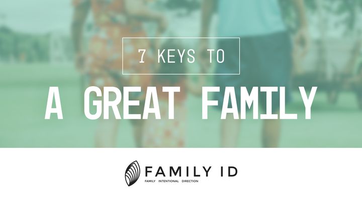 Family ID: 7 Keys To A Great Family