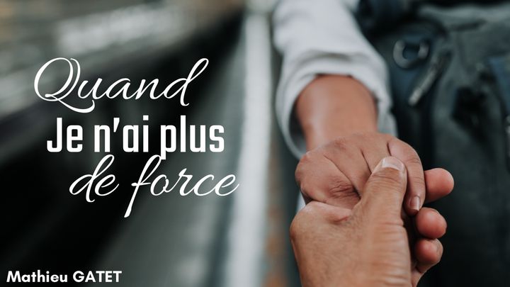 Quand je n'ai plus la force d'avancer