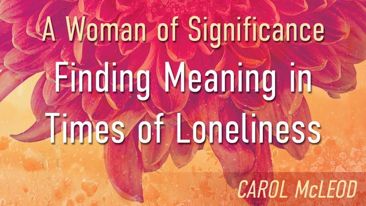 A Woman of Significance: Finding Meaning in Times of Loneliness