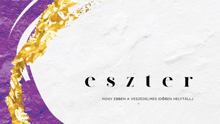 Eszter - hogy ebben a veszedelmes időben helytállj