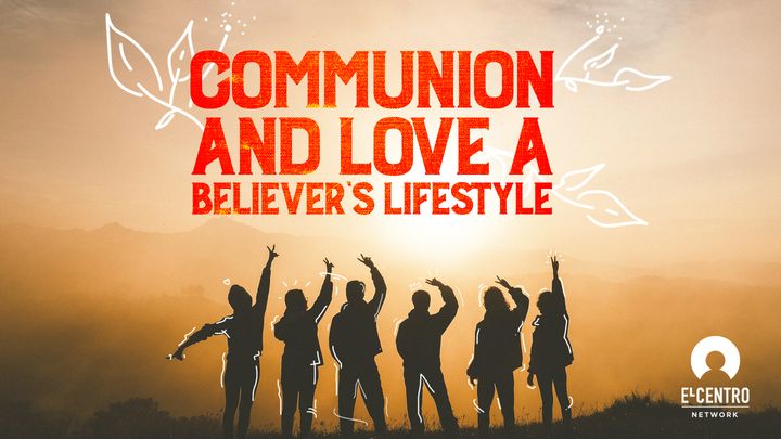 Communion and Love: A Believer’s Lifestyle