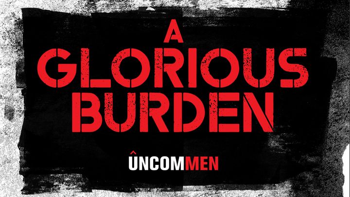 UNCOMMEN: A Glorious Burden