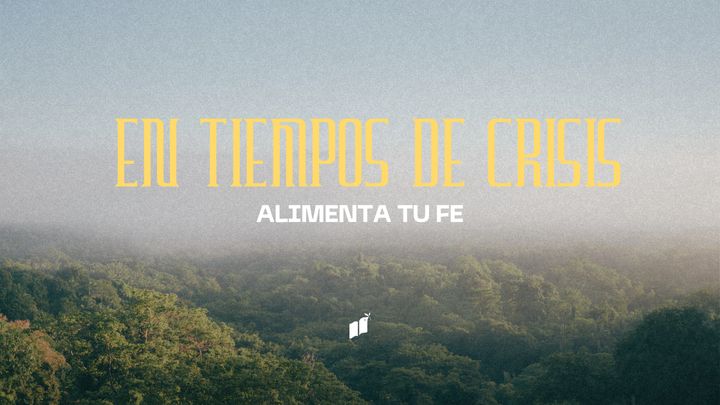 En tiempos de crisis, alimenta tu fe