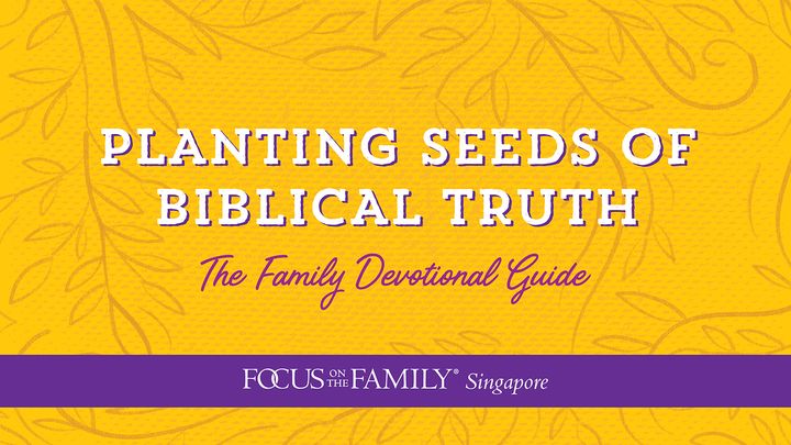 Planting Seeds Of Biblical Truth: The Family Devotional Guide