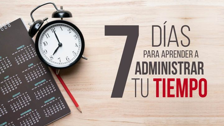 7 Días para aprender a administrar tu tiempo