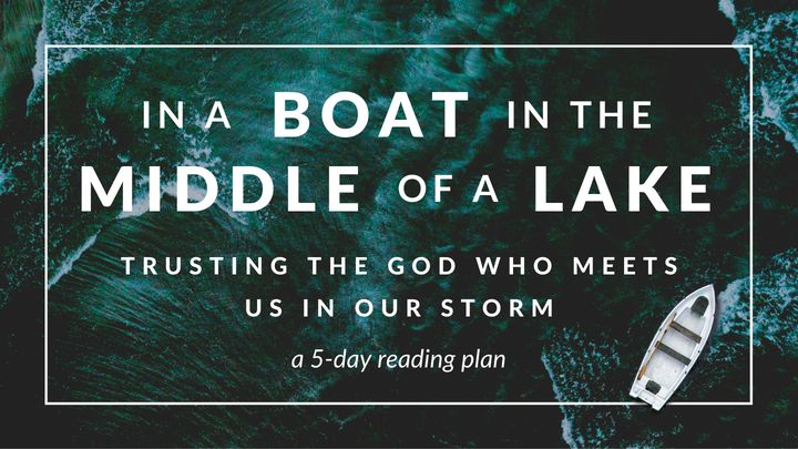 In a Boat in the Middle of a Lake: Trusting the God Who Meets Us in Our Storm