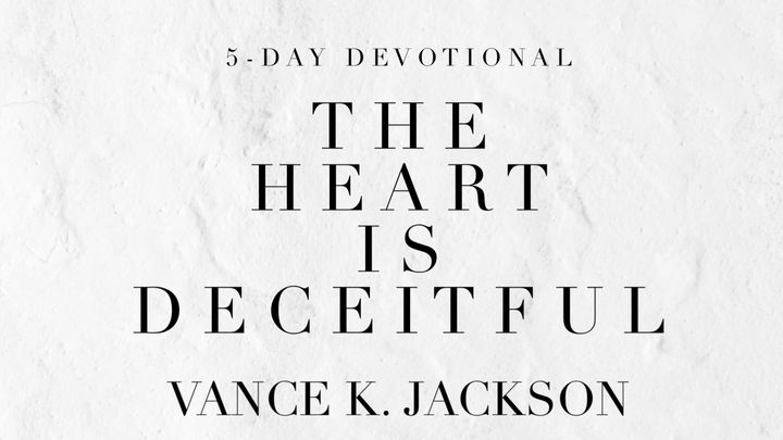 The Heart is Deceitful