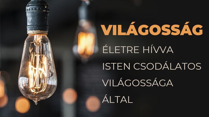 VILÁGOSSÁG - Életre Hívva Isten Csodálatos Világossága Által