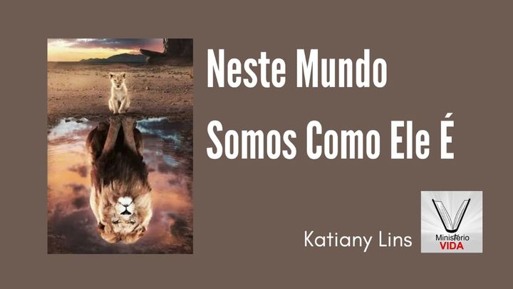 Neste Mundo Somos Como Ele É
