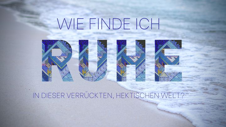 WIE FINDE ICH RUHE IN DIESER VERRÜCKTEN, HEKTISCHEN WELT?