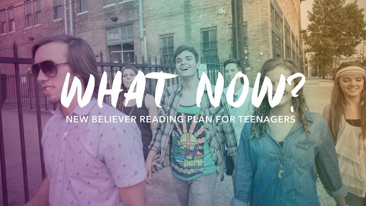 What Now? New Believer Plan For Teenagers