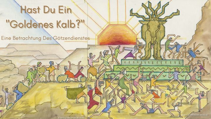 Hast du ein "Goldenes Kalb?" Eine Betrachtung des Götzendienstes