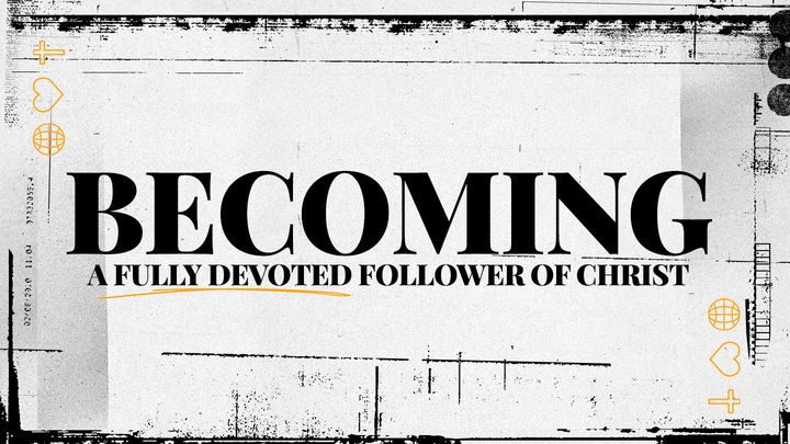 Becoming a Fully Devoted Follower of Christ