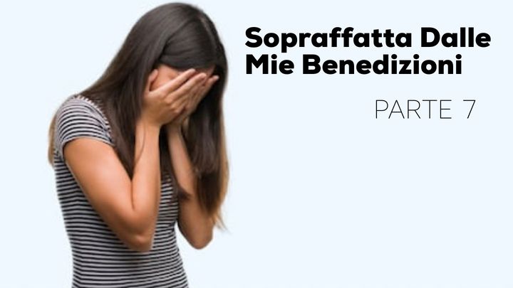 Sopraffatto Dalle Mie Benedizioni - Parte 7