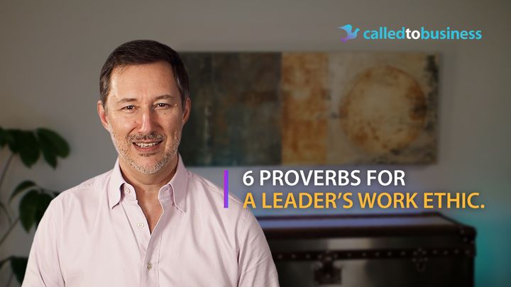 6 Proverbs for a Leader’s Work Ethic