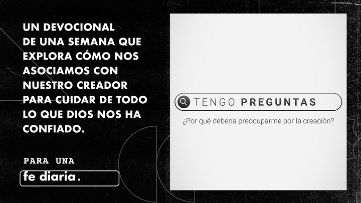 Tengo Preguntas: ¿Por Que Debería Preocuparme La Creación?