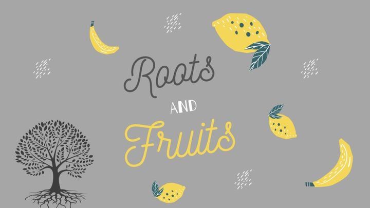 Roots and Fruits