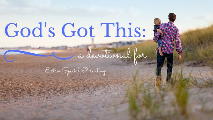 God’s Got This: Extra-Special Parenting