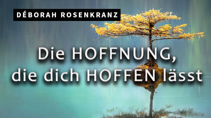 Die Hoffnung, die dich hoffen lässt