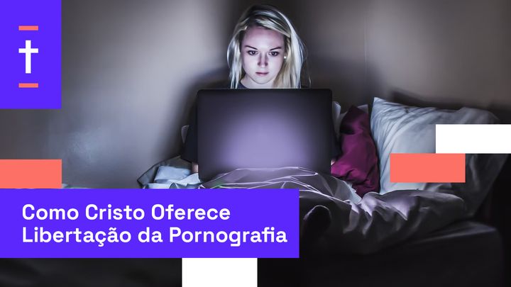 Como Cristo Oferece Libertação Da Pornografia