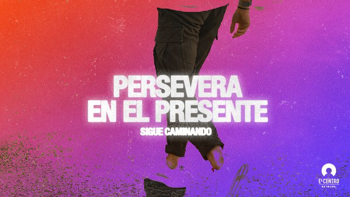 Persevera en el presente