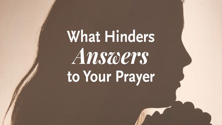 What Hinders Answers To Your Prayer