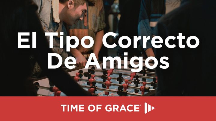 El Tipo Correcto De Amigos