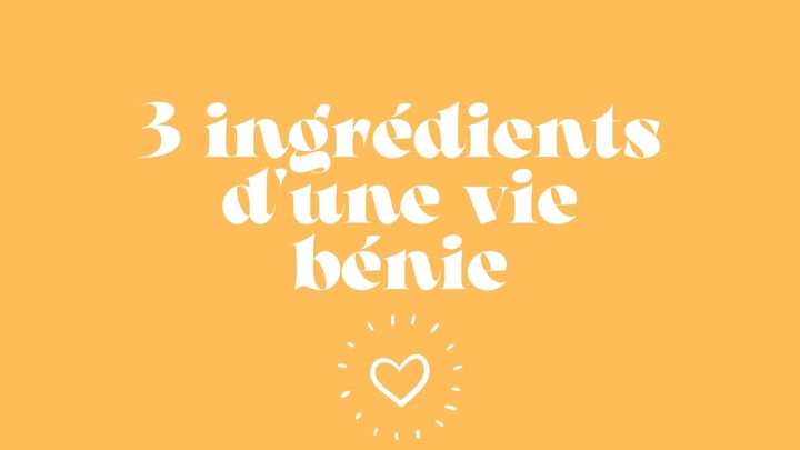 Les Trois Ingrédients D'une Vie Bénie