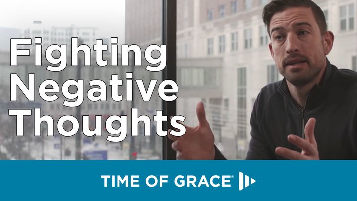 Fighting Negative Thoughts: Video Devotions From Your Time Of Grace