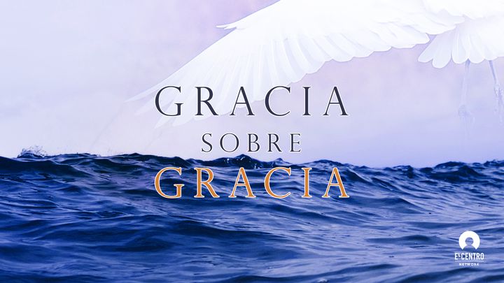 Gracia Sobre Gracia