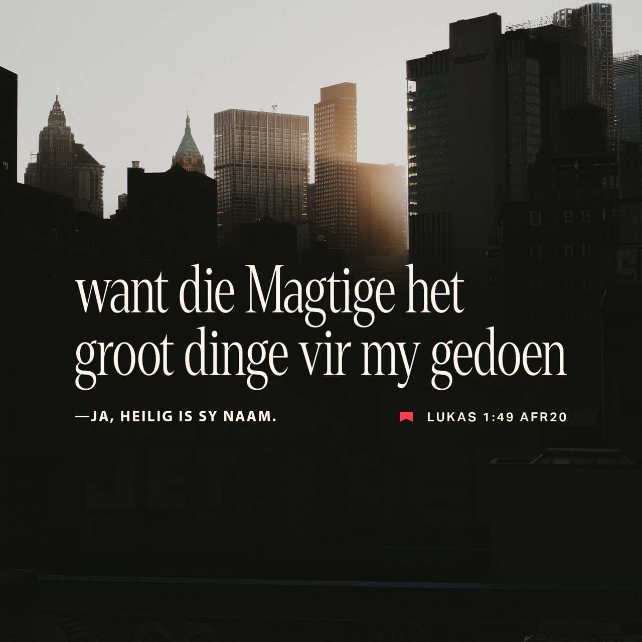 Lukas 1:49 want die Magtige het groot dinge vir my gedoen – ja, heilig ...