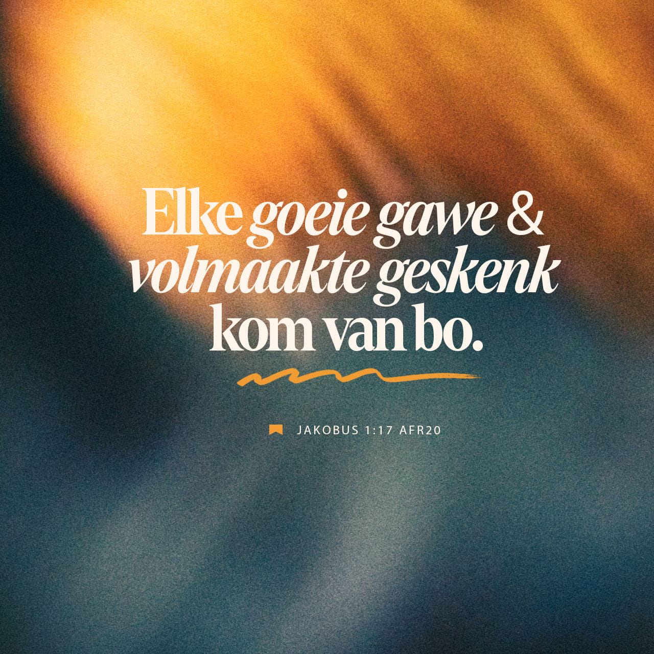 JAKOBUS 1:17 Elke goeie gawe en elke volmaakte geskenk kom van Bo. Dit kom  van die Vader wat die hemelligte geskep het, maar wat self nie soos hulle  verander of verduister nie. |