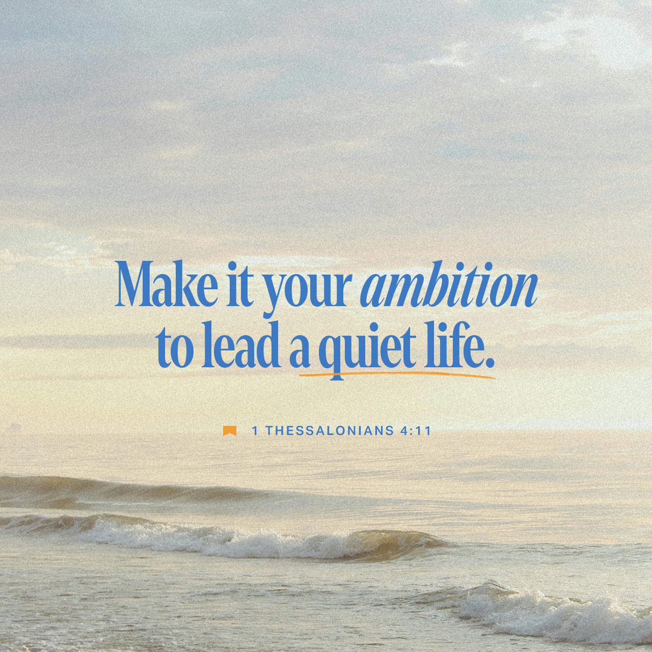 1 Thessalonians 4:11 and that ye study to be quiet, and to do your own  business, and to work with your own hands, as we commanded you Make it your  goal to