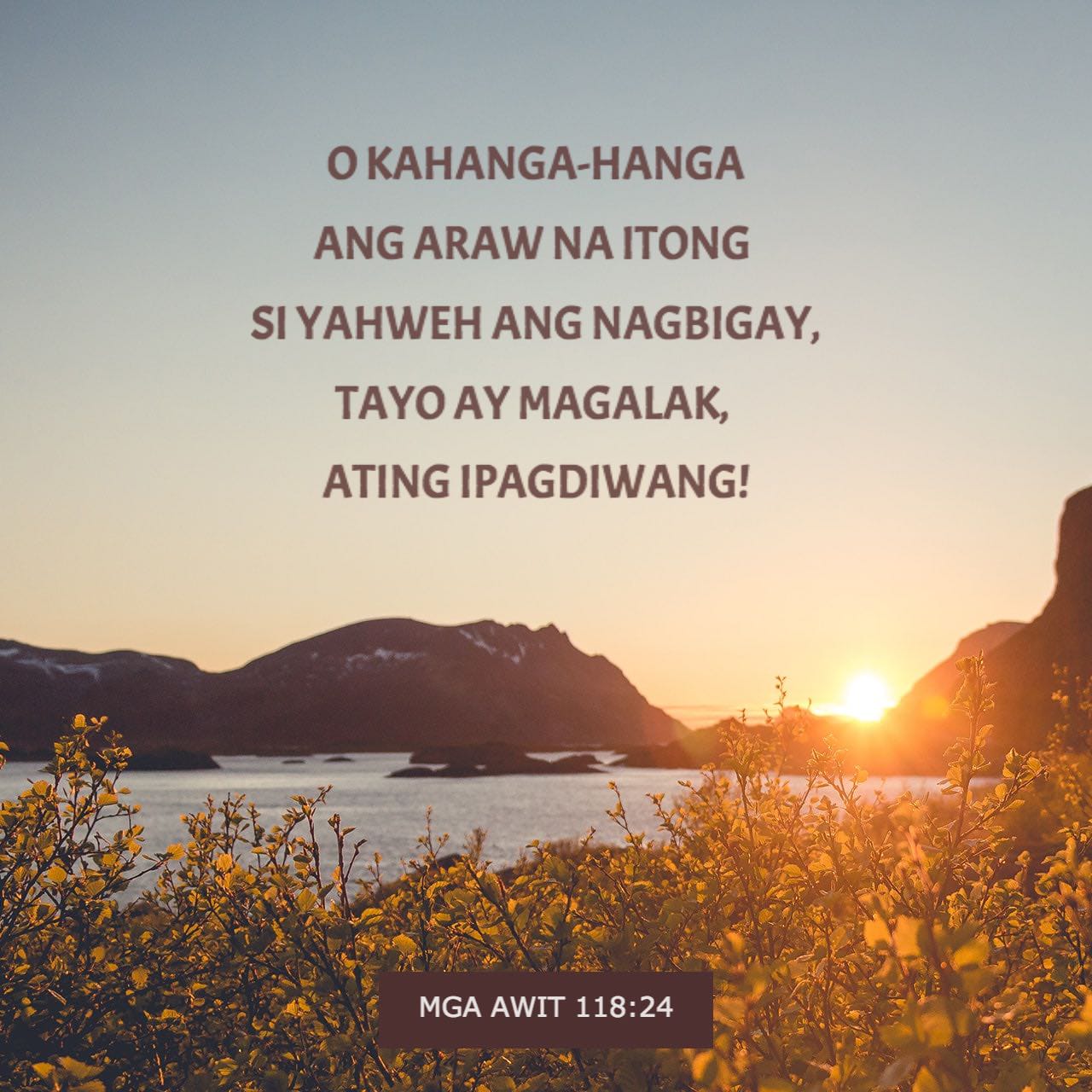 Mga Awit 118:24 O kahanga-hanga ang araw na itong si Yahweh ang