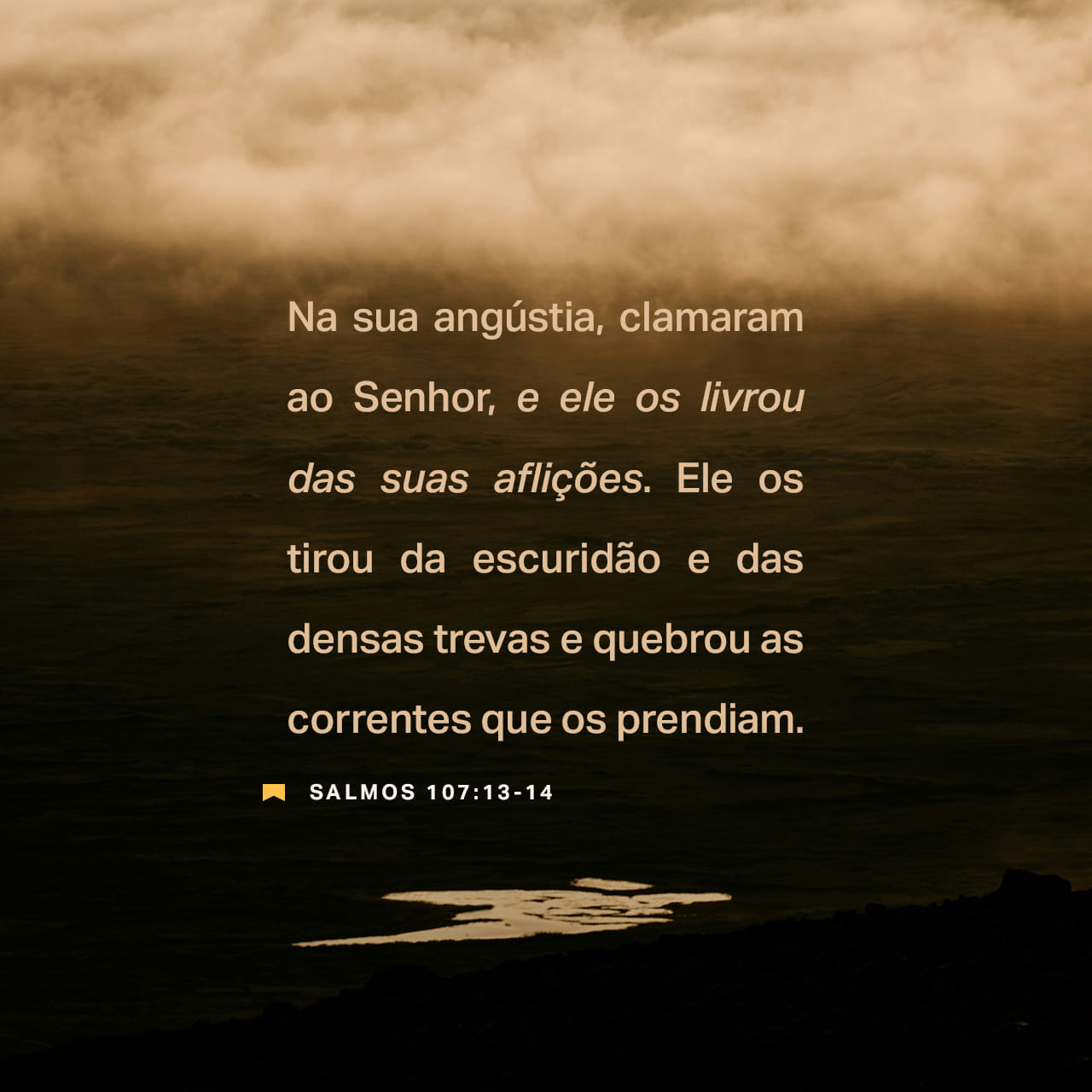 Salmos 107:13-14 Em sua aflição, clamaram ao SENHOR, e ele os livrou de ...