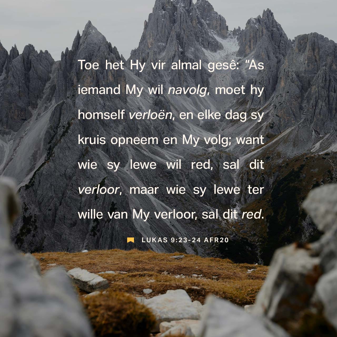 LUKAS 9:23-24 Toe het Hy vir almal gesê: “As iemand agter My aan wil ...