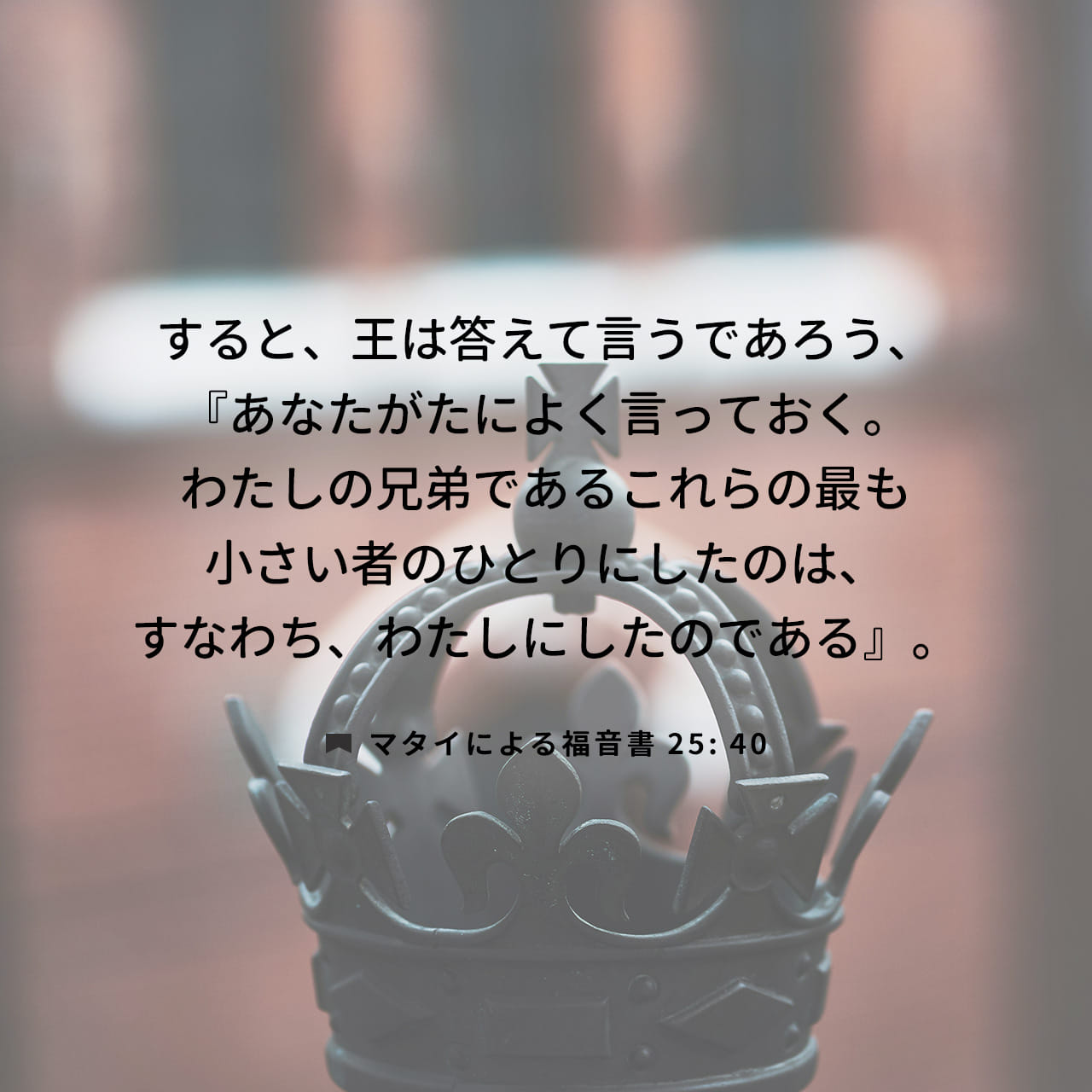 マタイによる福音書 25:40 そこで、王は答える。『はっきり言っ