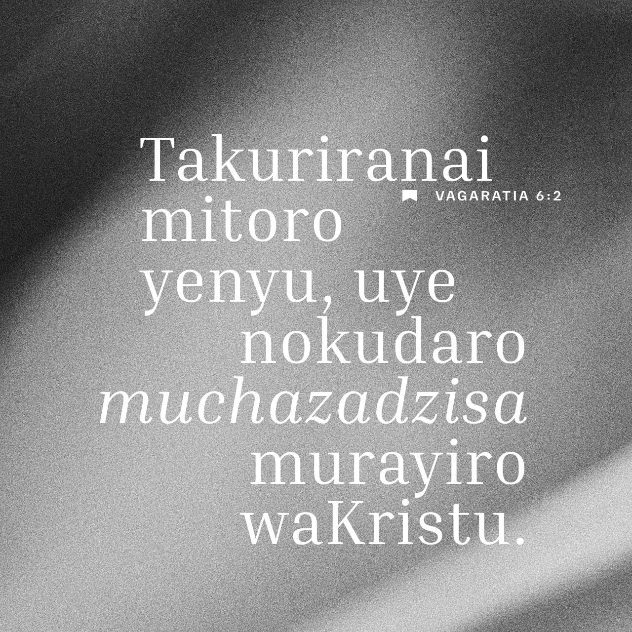 VaGaratia 6:2 Takuriranai mitoro yenyu, uye nokudaro muchazadzisa