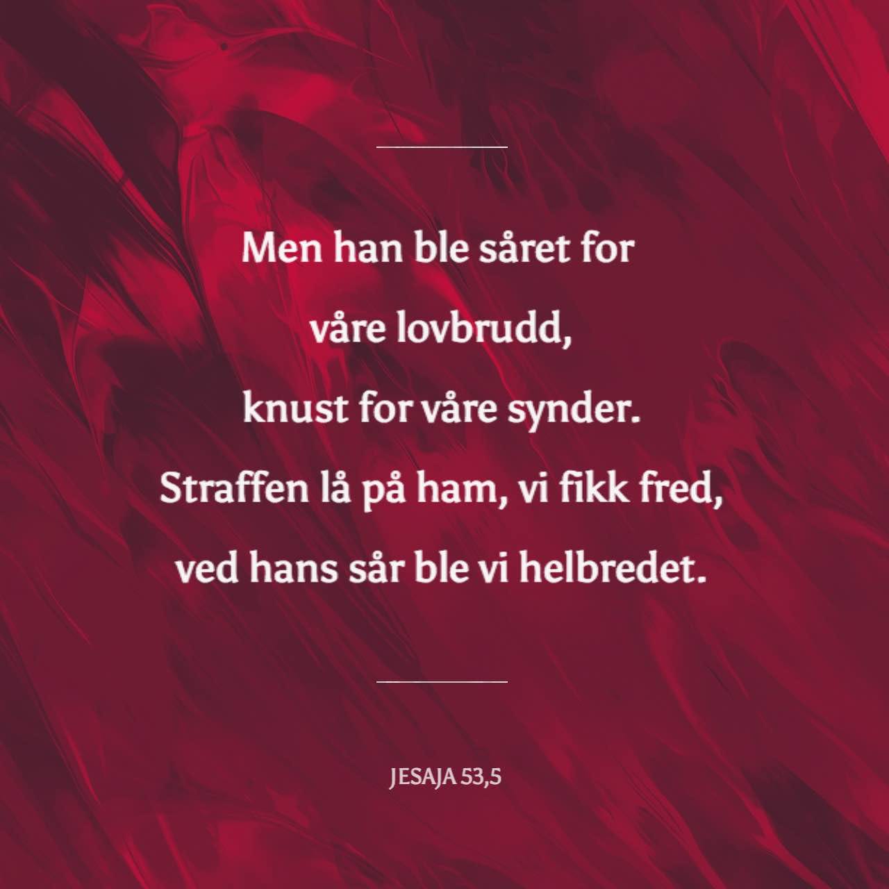 Jesaja 53 5 6 Men Han Ble Saret For Vare Overtredelser Knust For Vare Misgjerninger Straffen La Pa Ham For At Vi Skulle Ha Fred Og Ved Hans Sar Har Vi Fatt Legedom Vi